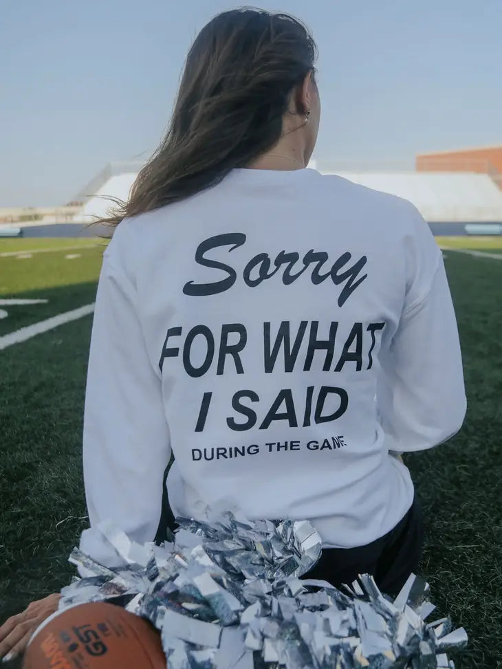 Sorry for What I Said Sweatshirt